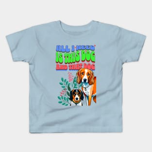 All I Need Is This Dog and That Dog Kids T-Shirt